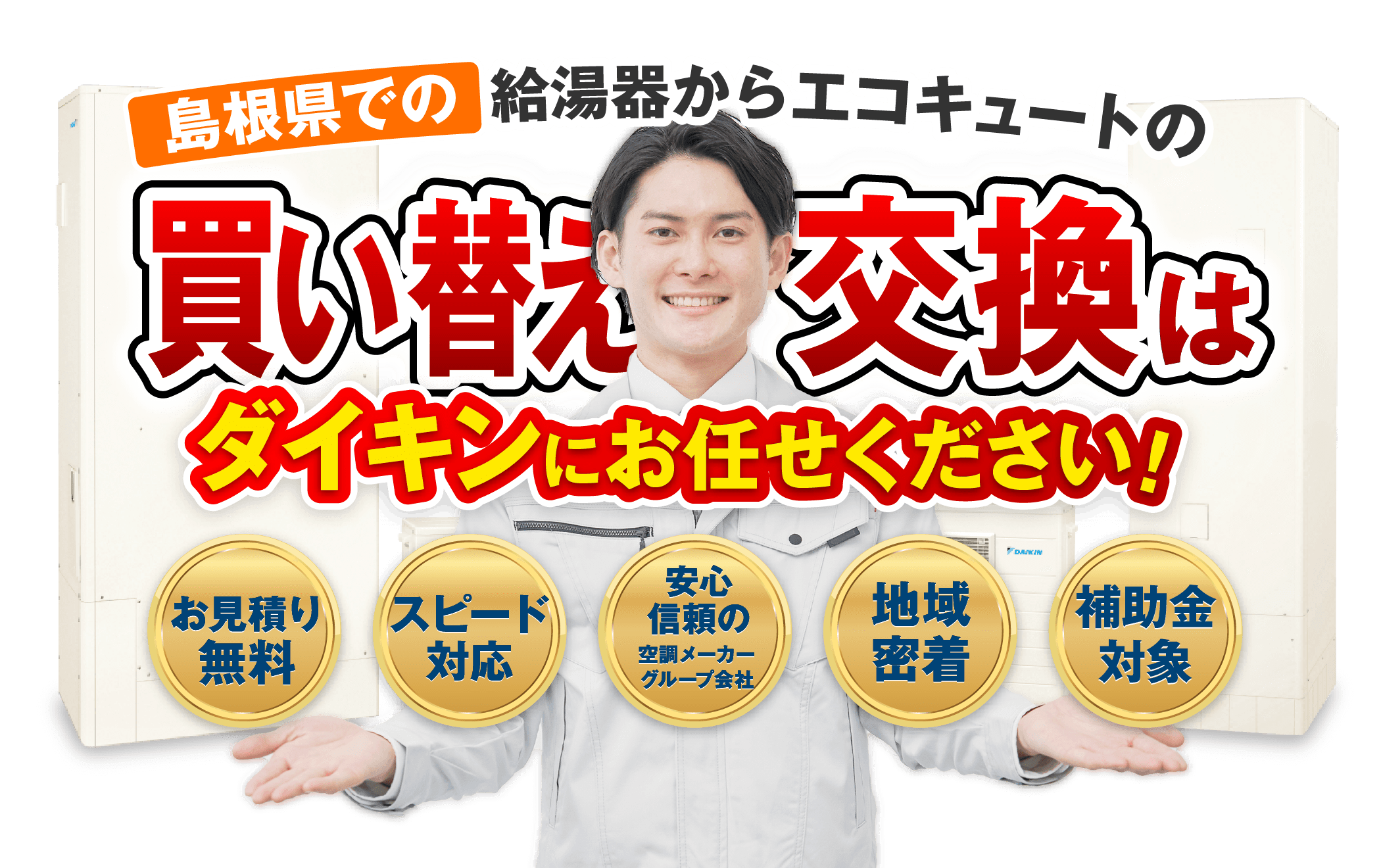 島根県での給湯器からエコキュートへの買い替え・交換・更新はダイキンにお任せください！【お見積無料】【スピード対応】【安心・信頼の空調メーカーグループ会社】【地域密着】【補助金対象】